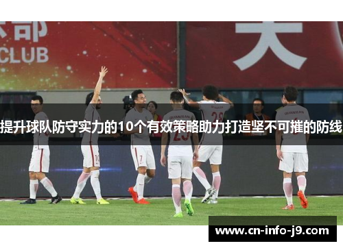 提升球队防守实力的10个有效策略助力打造坚不可摧的防线 提升球队防守实力的10个有效策略助力打造坚不可摧的防线