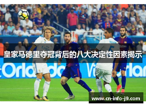 皇家马德里夺冠背后的八大决定性因素揭示 皇家马德里夺冠背后的八大决定性因素揭示