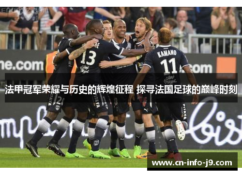 法甲冠军荣耀与历史的辉煌征程 探寻法国足球的巅峰时刻