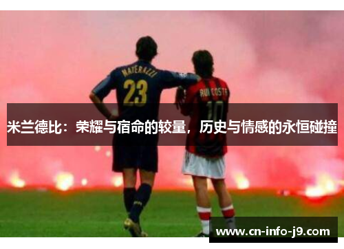米兰德比：荣耀与宿命的较量，历史与情感的永恒碰撞
