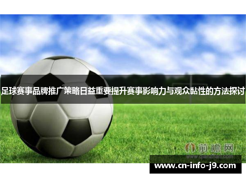 足球赛事品牌推广策略日益重要提升赛事影响力与观众黏性的方法探讨