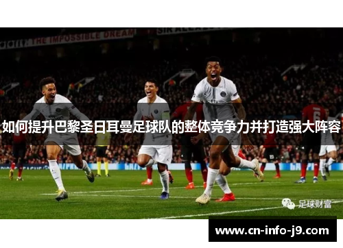 如何提升巴黎圣日耳曼足球队的整体竞争力并打造强大阵容