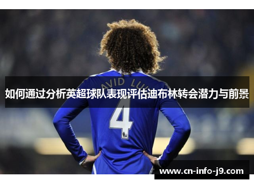 如何通过分析英超球队表现评估迪布林转会潜力与前景