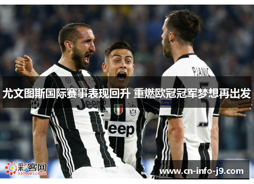 尤文图斯国际赛事表现回升 重燃欧冠冠军梦想再出发