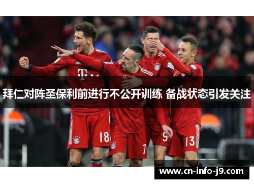 拜仁对阵圣保利前进行不公开训练 备战状态引发关注 拜仁对阵圣保利前进行不公开训练 备战状态引发关注