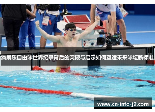 潘展乐自由泳世界纪录背后的突破与启示如何塑造未来泳坛新标准