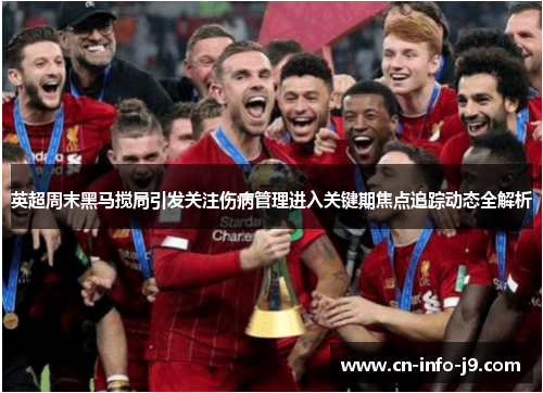 英超周末黑马搅局引发关注伤病管理进入关键期焦点追踪动态全解析 英超周末黑马搅局引发关注伤病管理进入关键期焦点追踪动态全解析