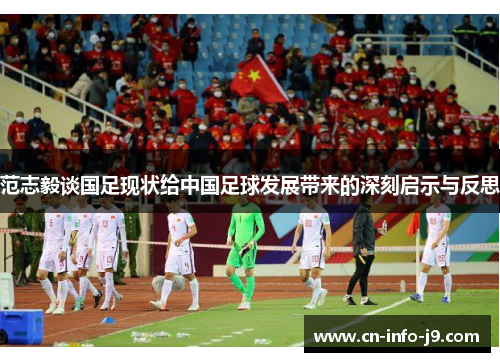 范志毅谈国足现状给中国足球发展带来的深刻启示与反思 范志毅谈国足现状给中国足球发展带来的深刻启示与反思